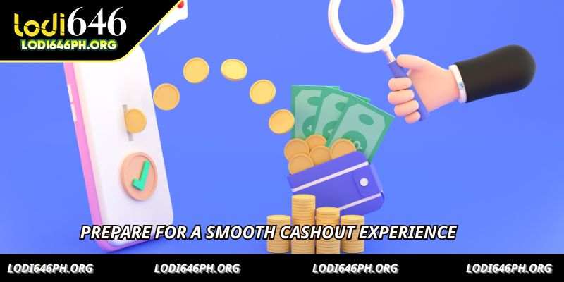 Prepare for a smooth cashout experience