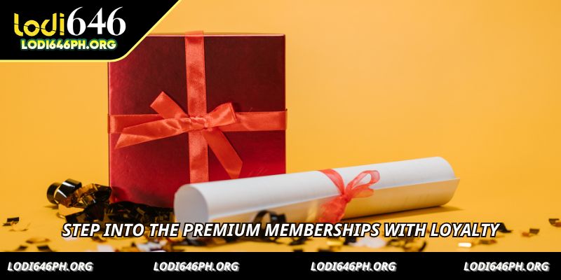 Step into the premium memberships with loyalty